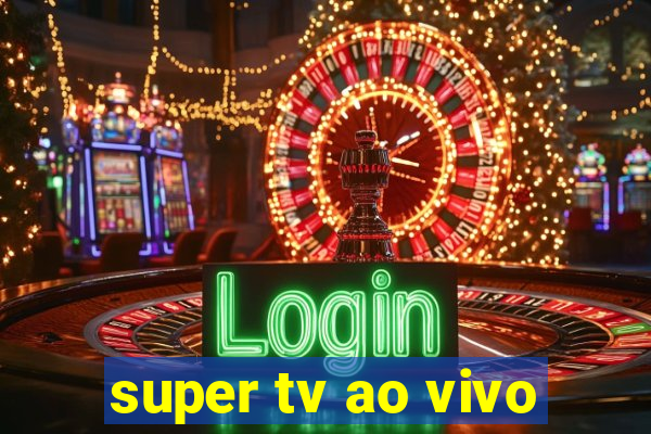 super tv ao vivo